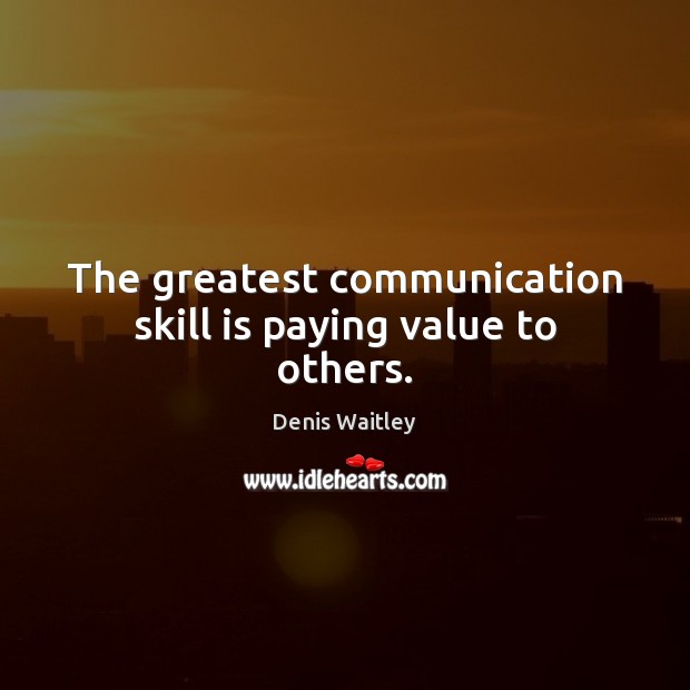 The greatest communication skill is paying value to others. Image