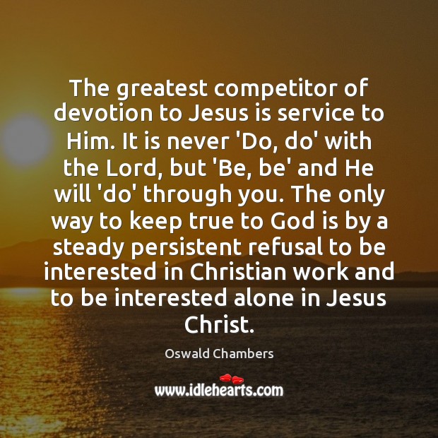 The greatest competitor of devotion to Jesus is service to Him. It Oswald Chambers Picture Quote