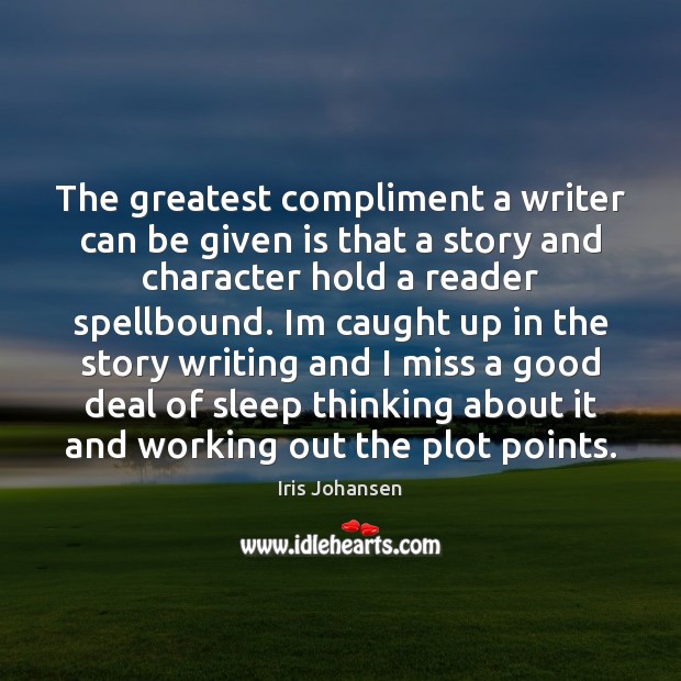 The greatest compliment a writer can be given is that a story Iris Johansen Picture Quote