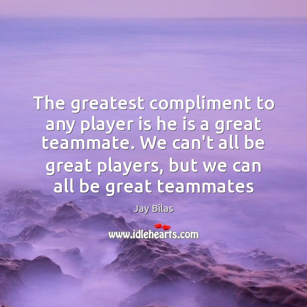 The greatest compliment to any player is he is a great teammate. Jay Bilas Picture Quote