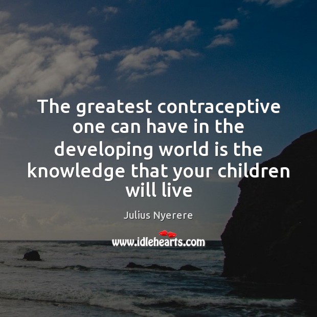The greatest contraceptive one can have in the developing world is the Image