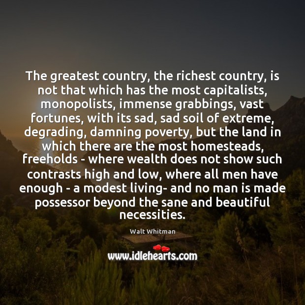 The greatest country, the richest country, is not that which has the Walt Whitman Picture Quote