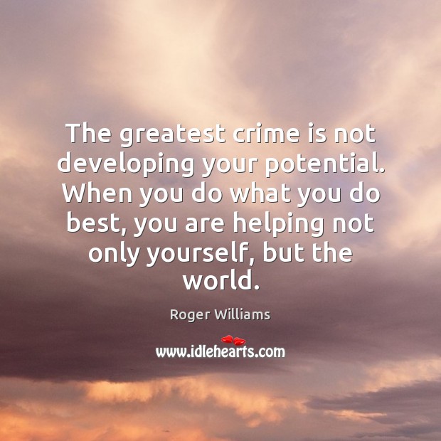 The greatest crime is not developing your potential. When you do what Roger Williams Picture Quote