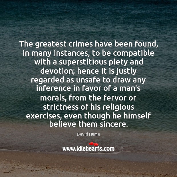 The greatest crimes have been found, in many instances, to be compatible David Hume Picture Quote