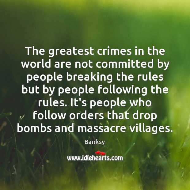 The greatest crimes in the world are not committed by people breaking Banksy Picture Quote