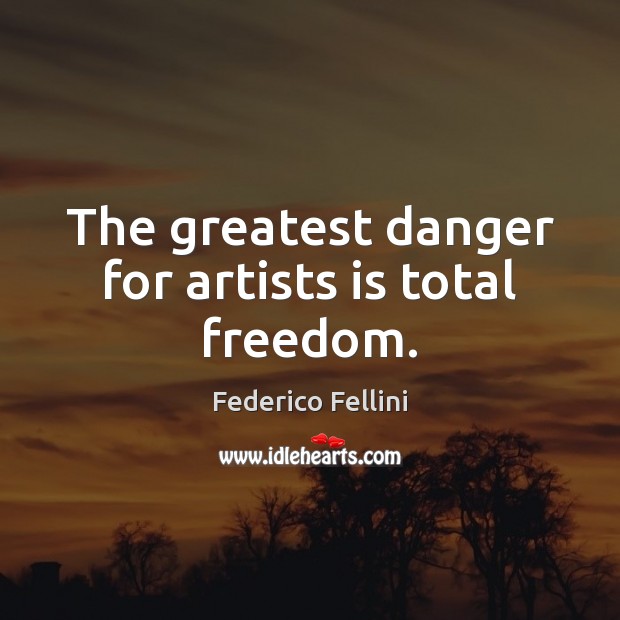 The greatest danger for artists is total freedom. Federico Fellini Picture Quote