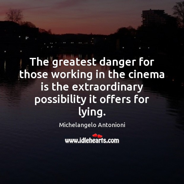 The greatest danger for those working in the cinema is the extraordinary Michelangelo Antonioni Picture Quote
