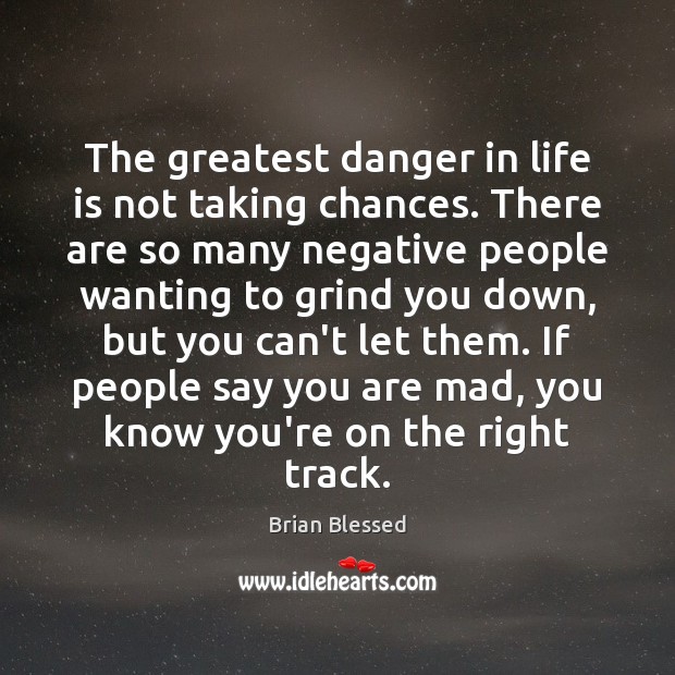The greatest danger in life is not taking chances. There are so Brian Blessed Picture Quote