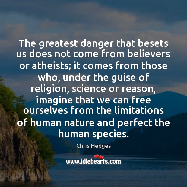 The greatest danger that besets us does not come from believers or Chris Hedges Picture Quote