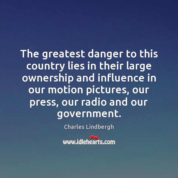 The greatest danger to this country lies in their large ownership and Charles Lindbergh Picture Quote