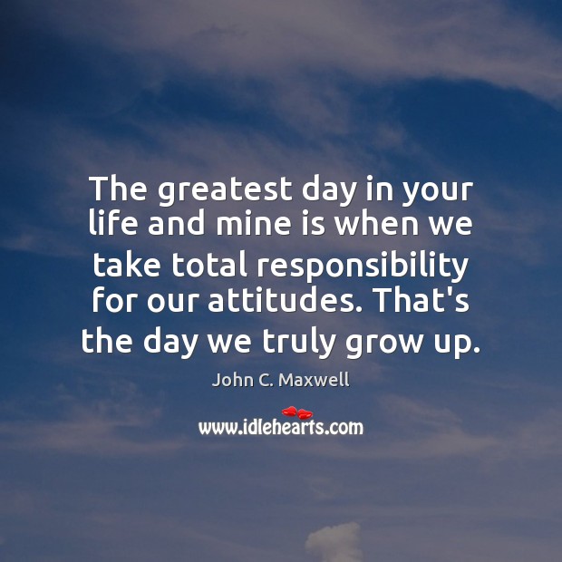 The greatest day in your life and mine is when we take John C. Maxwell Picture Quote