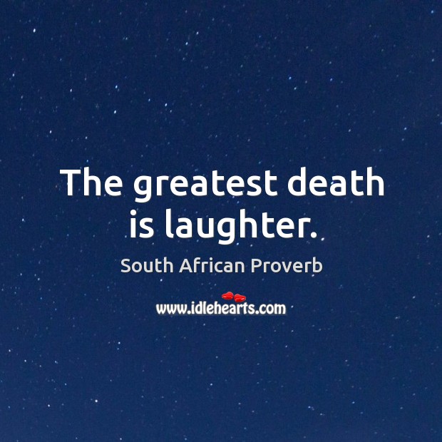 The greatest death is laughter. South African Proverbs Image