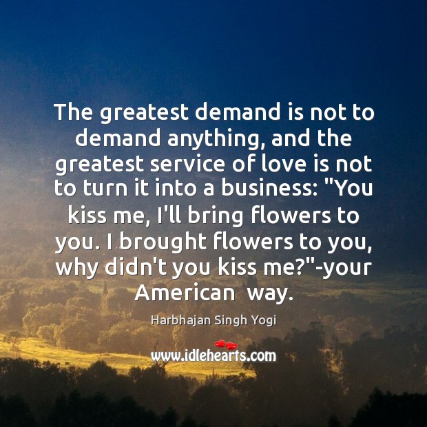 The greatest demand is not to demand anything, and the greatest service Harbhajan Singh Yogi Picture Quote