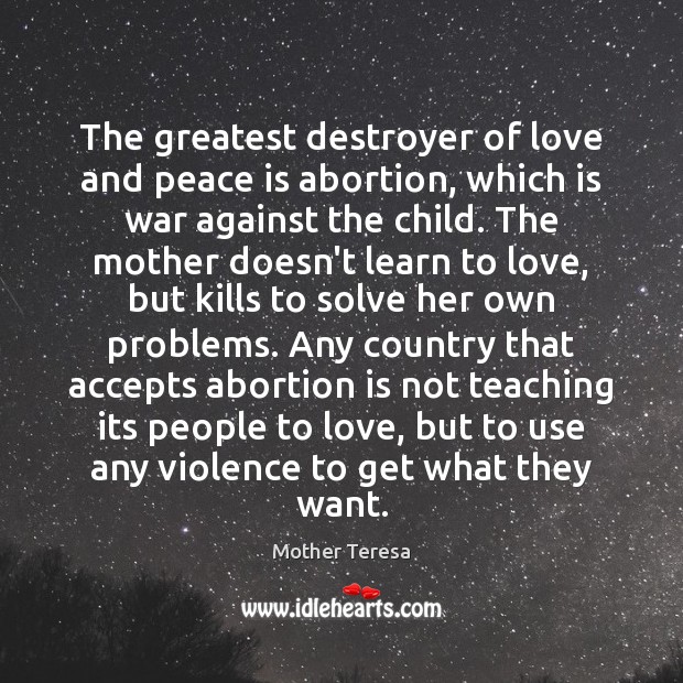The greatest destroyer of love and peace is abortion, which is war Image