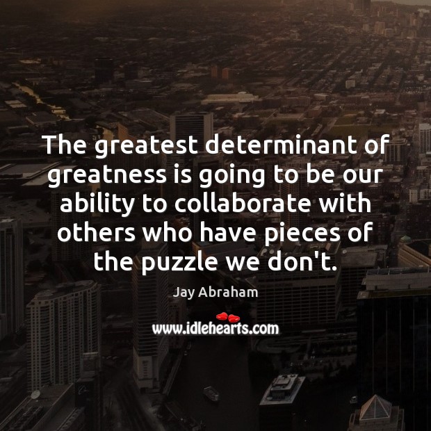 The greatest determinant of greatness is going to be our ability to Jay Abraham Picture Quote