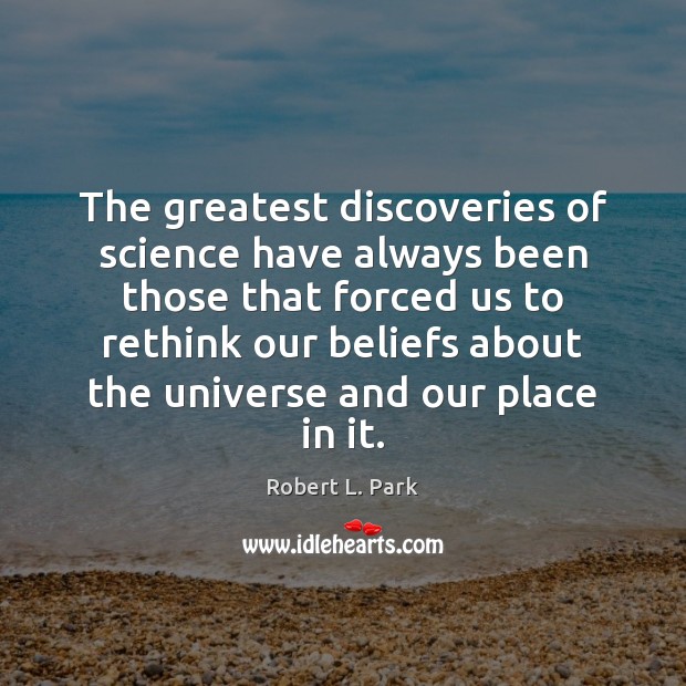 The greatest discoveries of science have always been those that forced us Image