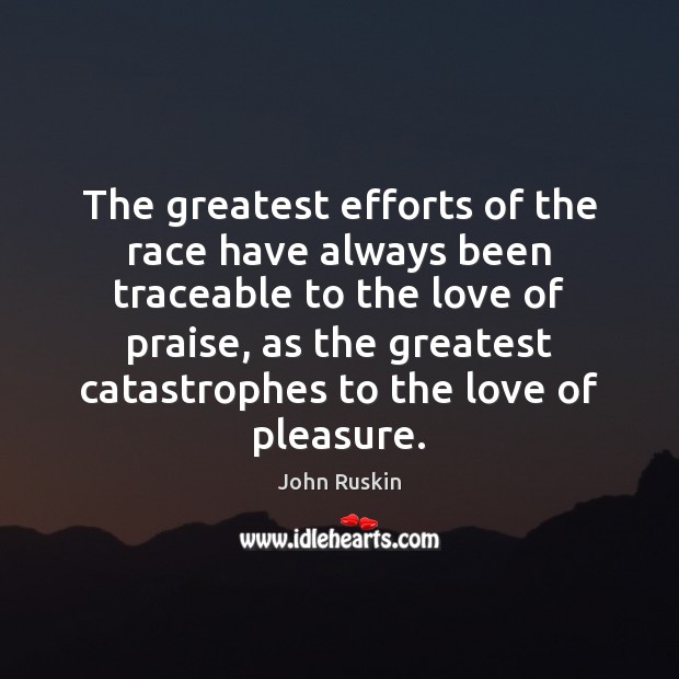 The greatest efforts of the race have always been traceable to the John Ruskin Picture Quote