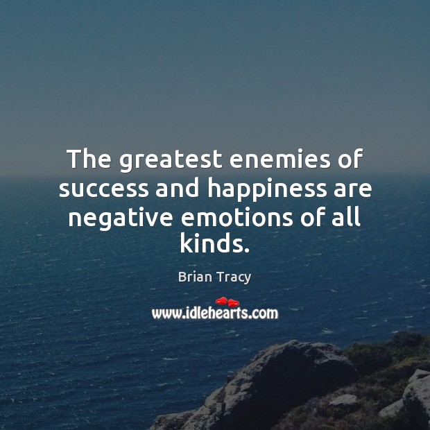 The greatest enemies of success and happiness are negative emotions of all kinds. Brian Tracy Picture Quote