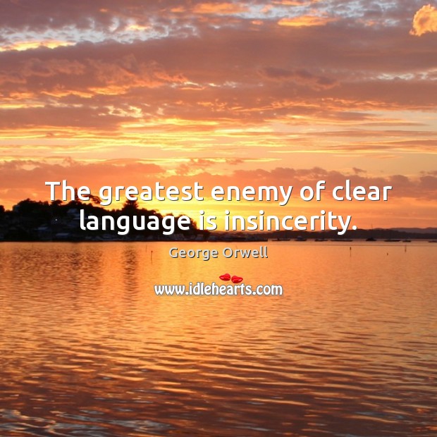 The greatest enemy of clear language is insincerity. George Orwell Picture Quote
