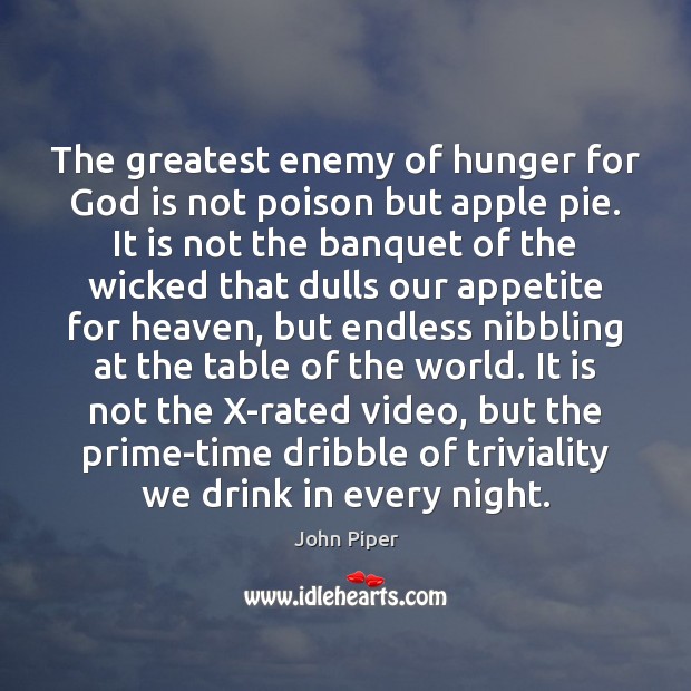 The greatest enemy of hunger for God is not poison but apple John Piper Picture Quote
