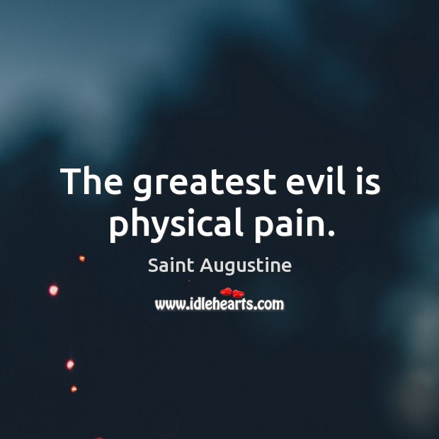 The greatest evil is physical pain. Image