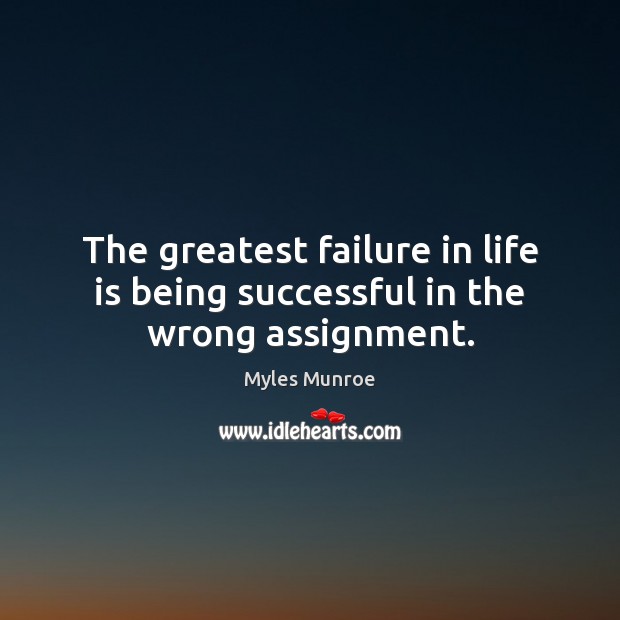 The greatest failure in life is being successful in the wrong assignment. Myles Munroe Picture Quote