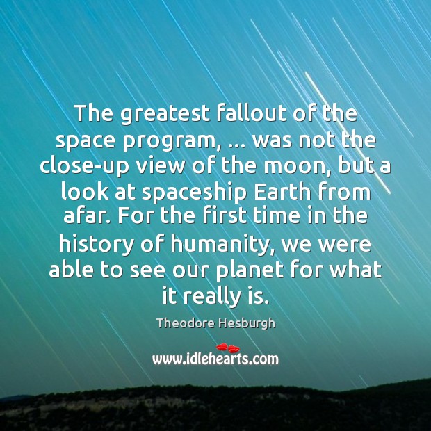 The greatest fallout of the space program, … was not the close-up view Theodore Hesburgh Picture Quote