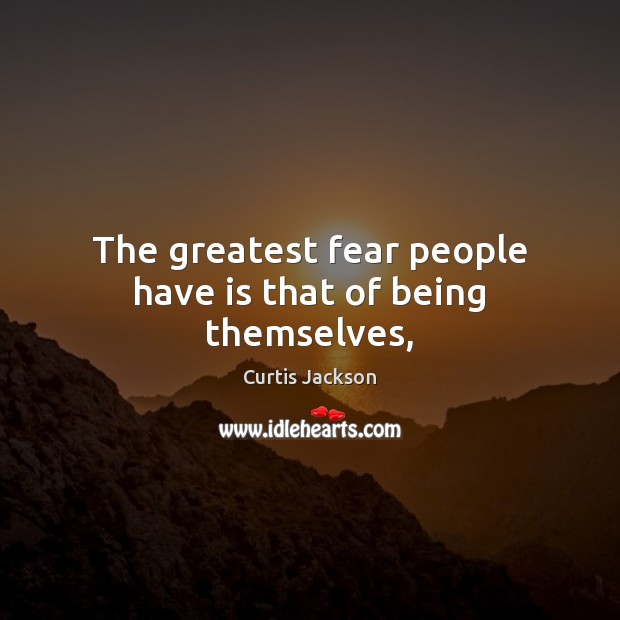 The greatest fear people have is that of being themselves, Curtis Jackson Picture Quote