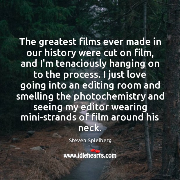 The greatest films ever made in our history were cut on film, Steven Spielberg Picture Quote