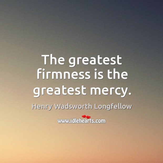 The greatest firmness is the greatest mercy. Image