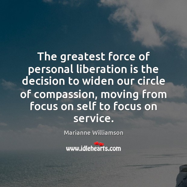 The greatest force of personal liberation is the decision to widen our Image