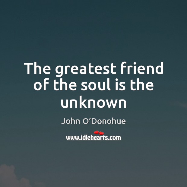 The greatest friend of the soul is the unknown Soul Quotes Image