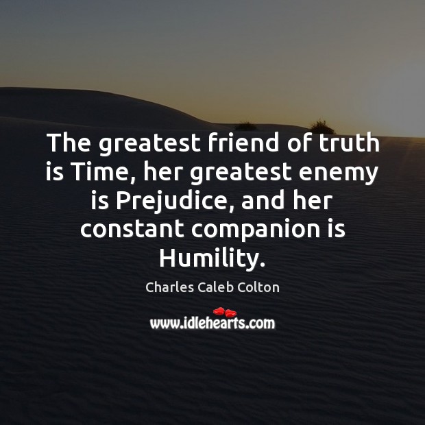 The greatest friend of truth is Time, her greatest enemy is Prejudice, Image