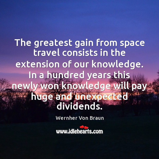 The greatest gain from space travel consists in the extension of our Wernher Von Braun Picture Quote