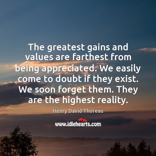 The greatest gains and values are farthest from being appreciated. We easily 