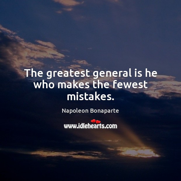 The greatest general is he who makes the fewest mistakes. Napoleon Bonaparte Picture Quote