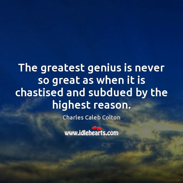 The greatest genius is never so great as when it is chastised Image