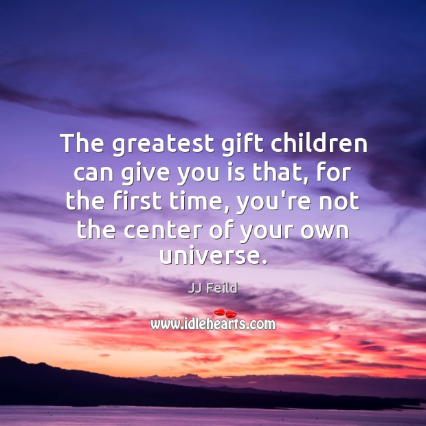 The greatest gift children can give you is that, for the first Image