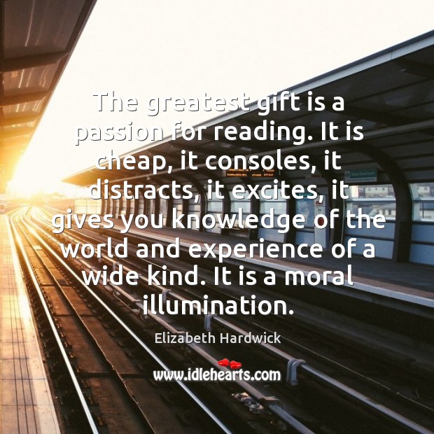 The greatest gift is a passion for reading. It is cheap, it consoles Passion Quotes Image