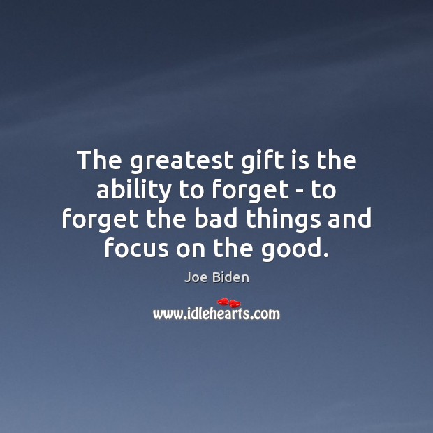 The greatest gift is the ability to forget – to forget the Image