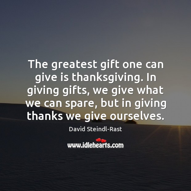 The greatest gift one can give is thanksgiving. In giving gifts, we David Steindl-Rast Picture Quote
