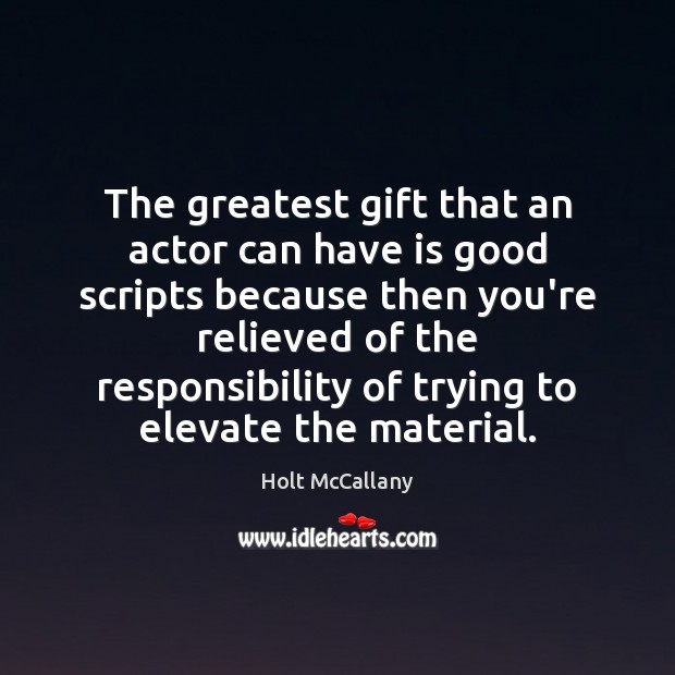 The greatest gift that an actor can have is good scripts because Holt McCallany Picture Quote