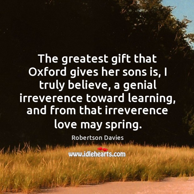 The greatest gift that oxford gives her sons is, I truly believe Robertson Davies Picture Quote