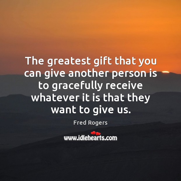 The greatest gift that you can give another person is to gracefully Fred Rogers Picture Quote