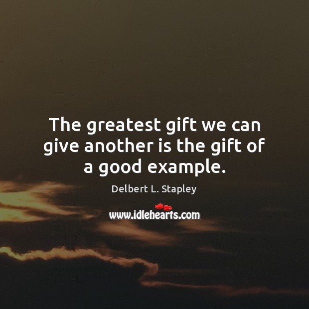 The greatest gift we can give another is the gift of a good example. Delbert L. Stapley Picture Quote
