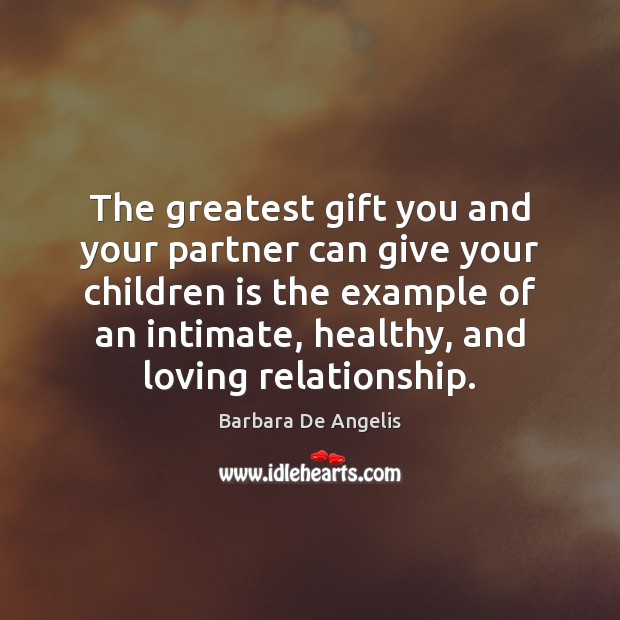 The greatest gift you and your partner can give your children is Barbara De Angelis Picture Quote