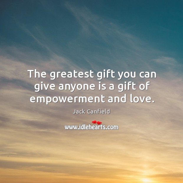 The greatest gift you can give anyone is a gift of empowerment and love. Image