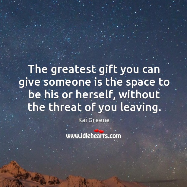 The greatest gift you can give someone is the space to be Kai Greene Picture Quote