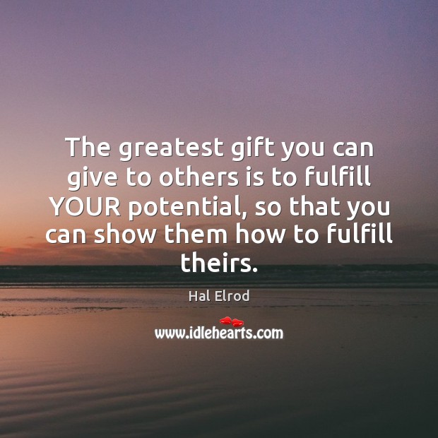 The greatest gift you can give to others is to fulfill YOUR Hal Elrod Picture Quote