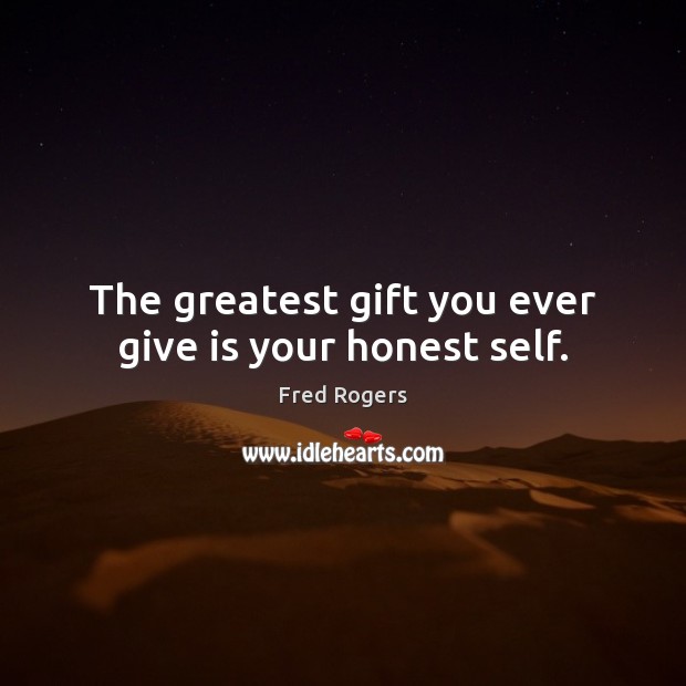 The greatest gift you ever give is your honest self. Fred Rogers Picture Quote